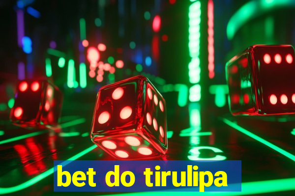 bet do tirulipa